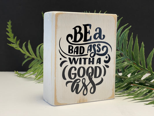 be a bad ass with a good ass